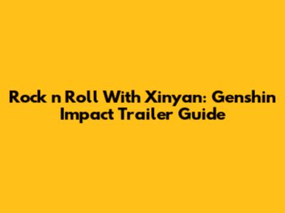 Rock 'n' Roll With Xinyan: Genshin Impact Trailer Guide