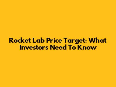 Rocket Lab Price Target: What Investors Need To Know