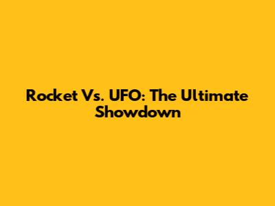 Rocket Vs. UFO: The Ultimate Showdown
