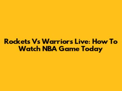 Rockets Vs Warriors Live: How To Watch NBA Game Today