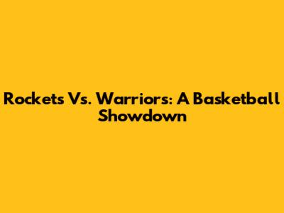 Rockets Vs. Warriors: A Basketball Showdown