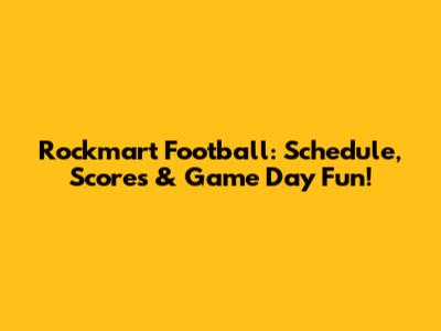 Rockmart Football: Schedule, Scores & Game Day Fun!