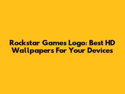 Rockstar Games Logo: Best HD Wallpapers For Your Devices