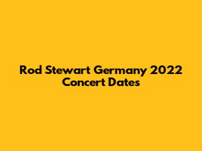 Rod Stewart Germany 2022 Concert Dates