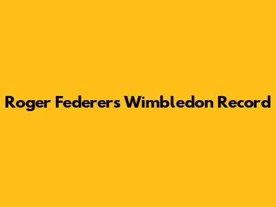 Roger Federer's Wimbledon Record