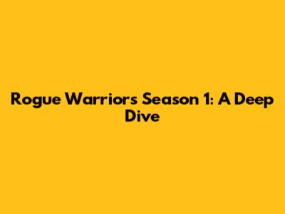 Rogue Warriors Season 1: A Deep Dive