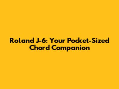 Roland J-6: Your Pocket-Sized Chord Companion