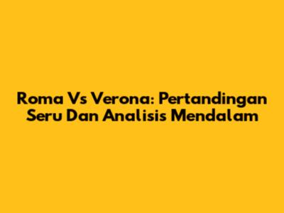 Roma Vs Verona: Pertandingan Seru Dan Analisis Mendalam
