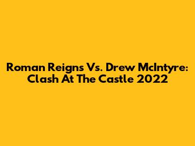 Roman Reigns Vs. Drew McIntyre: Clash At The Castle 2022