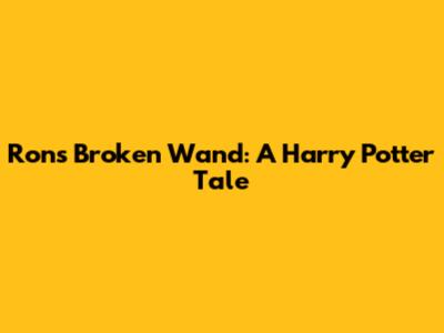 Ron's Broken Wand: A Harry Potter Tale