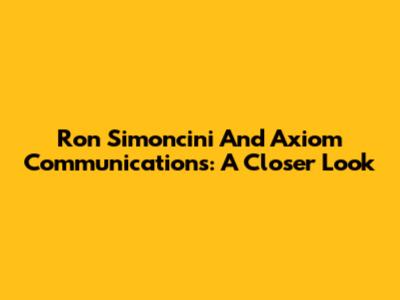 Ron Simoncini And Axiom Communications: A Closer Look