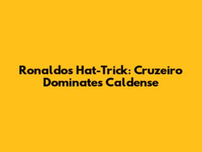 Ronaldo's Hat-Trick: Cruzeiro Dominates Caldense