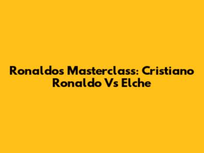 Ronaldo's Masterclass: Cristiano Ronaldo Vs Elche