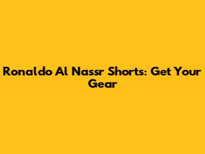 Ronaldo Al Nassr Shorts: Get Your Gear