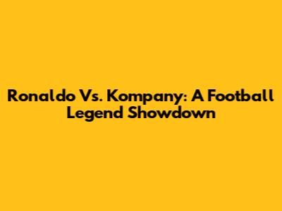 Ronaldo Vs. Kompany: A Football Legend Showdown