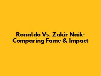 Ronaldo Vs. Zakir Naik: Comparing Fame & Impact