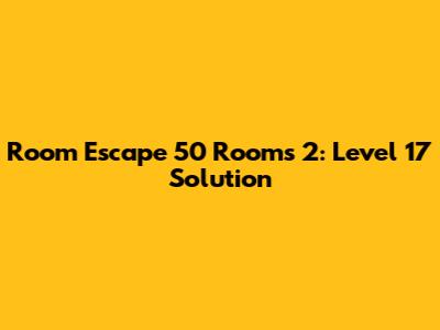 Room Escape 50 Rooms 2: Level 17 Solution
