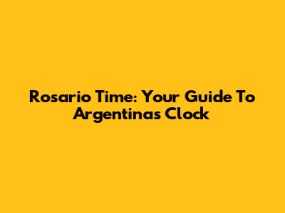 Rosario Time: Your Guide To Argentina's Clock