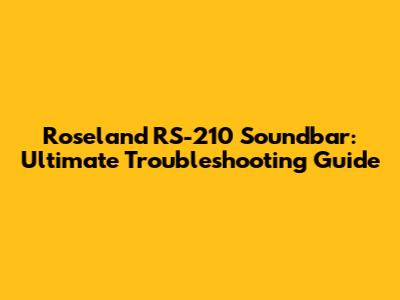 Roseland RS-210 Soundbar: Ultimate Troubleshooting Guide