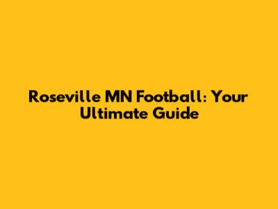 Roseville MN Football: Your Ultimate Guide