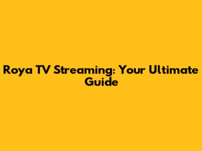 Roya TV Streaming: Your Ultimate Guide