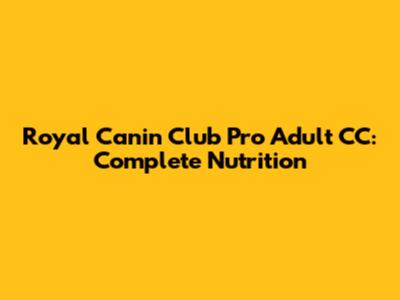 Royal Canin Club Pro Adult CC: Complete Nutrition