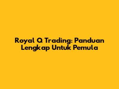 Royal Q Trading: Panduan Lengkap Untuk Pemula