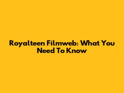 Royalteen Filmweb: What You Need To Know
