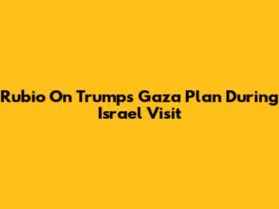 Rubio On Trump's Gaza Plan During Israel Visit