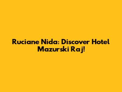 Ruciane Nida: Discover Hotel Mazurski Raj!