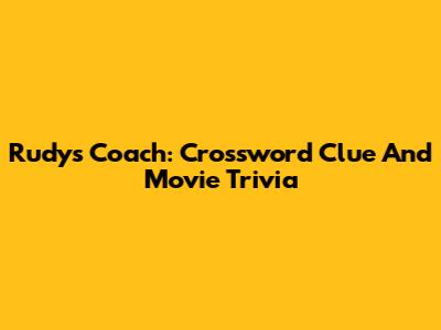 Rudy's Coach: Crossword Clue And Movie Trivia