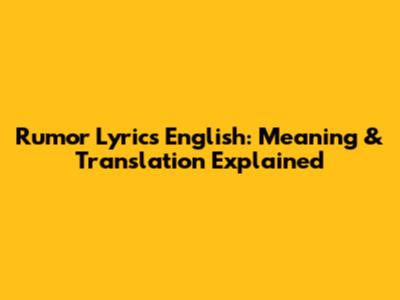 Rumor Lyrics English: Meaning & Translation Explained