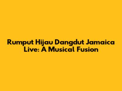 Rumput Hijau Dangdut Jamaica Live: A Musical Fusion