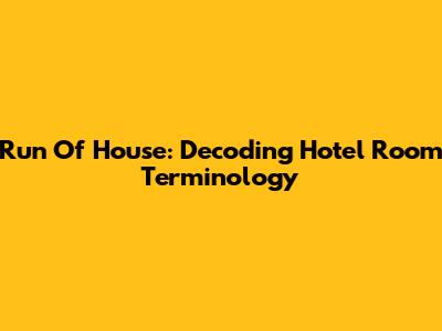 Run Of House: Decoding Hotel Room Terminology