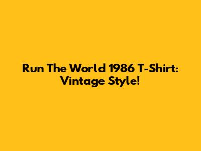 Run The World 1986 T-Shirt: Vintage Style!