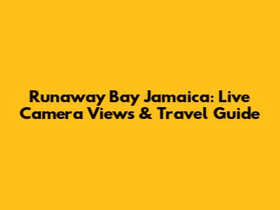 Runaway Bay Jamaica: Live Camera Views & Travel Guide