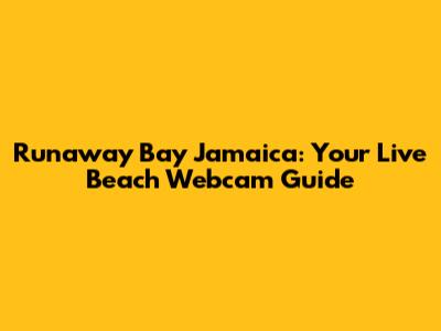 Runaway Bay Jamaica: Your Live Beach Webcam Guide