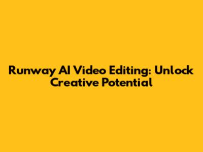 Runway AI Video Editing: Unlock Creative Potential