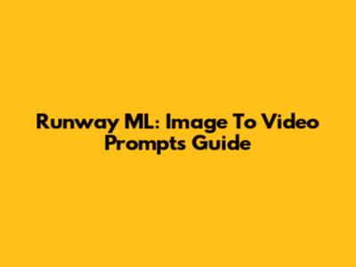 Runway ML: Image To Video Prompts Guide