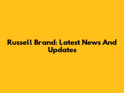 Russell Brand: Latest News And Updates