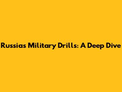 Russia's Military Drills: A Deep Dive