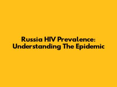 Russia HIV Prevalence: Understanding The Epidemic