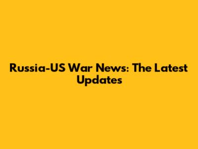 Russia-US War News: The Latest Updates