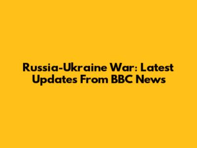 Russia-Ukraine War: Latest Updates From BBC News