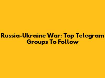 Russia-Ukraine War: Top Telegram Groups To Follow