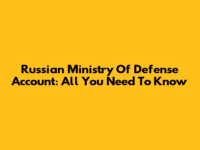 Russian Ministry Of Defense Account: All You Need To Know