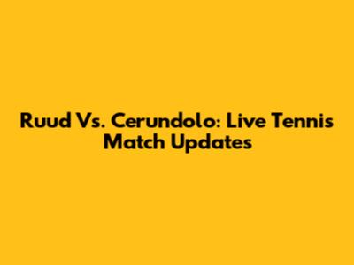 Ruud Vs. Cerundolo: Live Tennis Match Updates