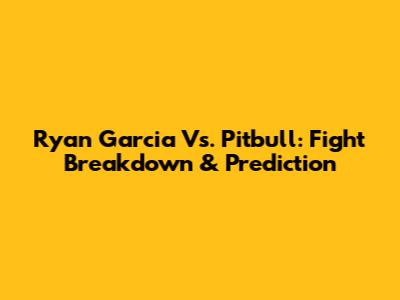 Ryan Garcia Vs. Pitbull: Fight Breakdown & Prediction