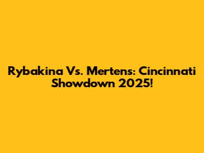 Rybakina Vs. Mertens: Cincinnati Showdown 2025!