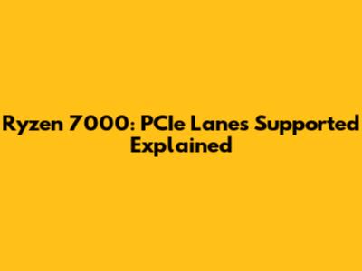 Ryzen 7000: PCIe Lanes Supported Explained